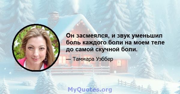 Он засмеялся, и звук уменьшил боль каждого боли на моем теле до самой скучной боли.