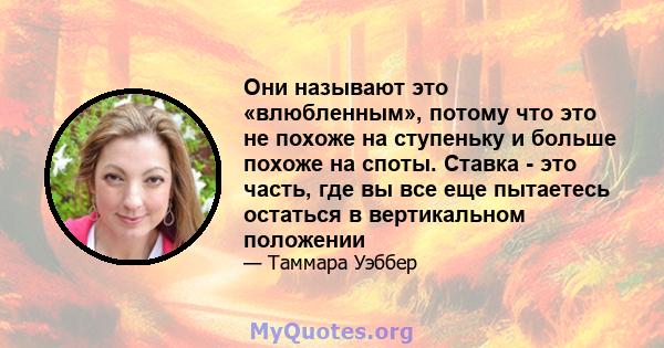 Они называют это «влюбленным», потому что это не похоже на ступеньку и больше похоже на споты. Ставка - это часть, где вы все еще пытаетесь остаться в вертикальном положении