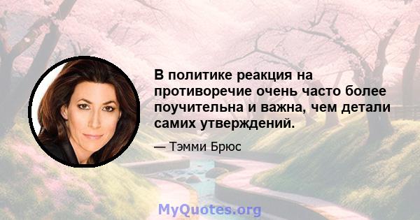 В политике реакция на противоречие очень часто более поучительна и важна, чем детали самих утверждений.