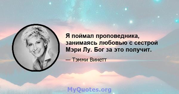 Я поймал проповедника, занимаясь любовью с сестрой Мэри Лу. Бог за это получит.