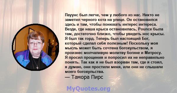 Пауунс был легче, чем у любого из нас. Никто не заметил черного кота на улице. Он остановился здесь и там, чтобы понюхать интерес интереса. Везде, где наша крыса остановилась, Pounce была там, достаточно близко, чтобы