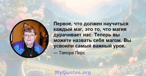 Первое, что должен научиться каждый маг, это то, что магия дурачивает нас. Теперь вы можете назвать себя магом. Вы усвоили самый важный урок.