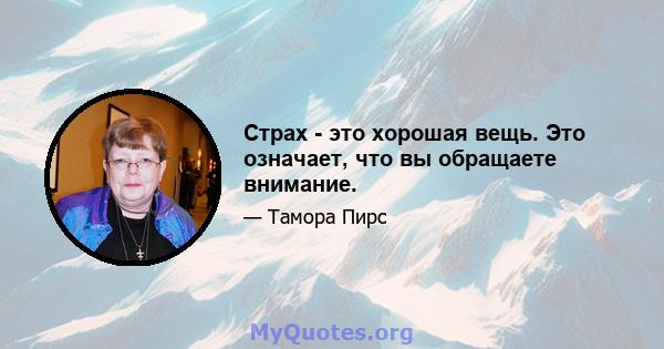 Страх - это хорошая вещь. Это означает, что вы обращаете внимание.