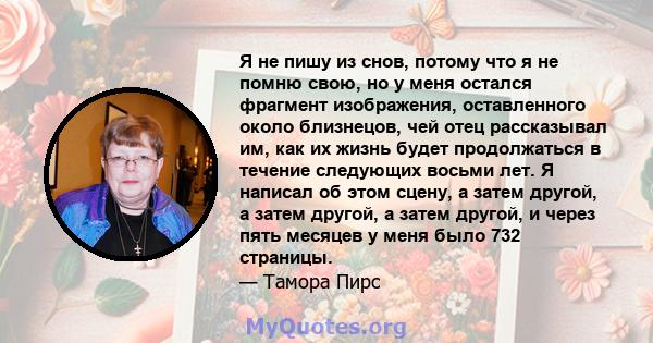 Я не пишу из снов, потому что я не помню свою, но у меня остался фрагмент изображения, оставленного около близнецов, чей отец рассказывал им, как их жизнь будет продолжаться в течение следующих восьми лет. Я написал об