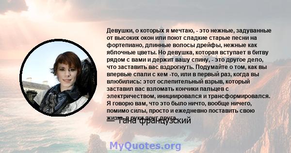 Девушки, о которых я мечтаю, - это нежные, задуванные от высоких окон или поют сладкие старые песни на фортепиано, длинные волосы дрейфы, нежные как яблочные цветы. Но девушка, которая вступает в битву рядом с вами и