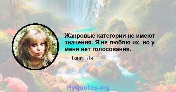 Жанровые категории не имеют значения. Я не люблю их, но у меня нет голосования.