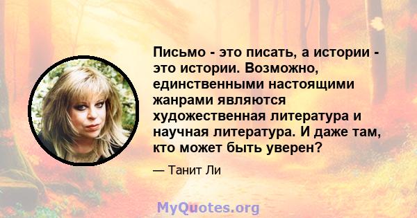 Письмо - это писать, а истории - это истории. Возможно, единственными настоящими жанрами являются художественная литература и научная литература. И даже там, кто может быть уверен?