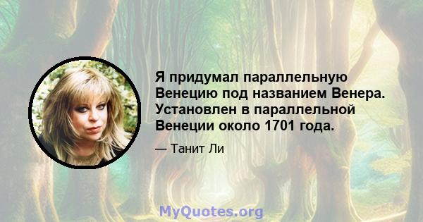 Я придумал параллельную Венецию под названием Венера. Установлен в параллельной Венеции около 1701 года.