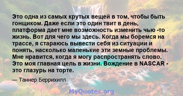 Это одна из самых крутых вещей в том, чтобы быть гонщиком. Даже если это один твит в день, платформа дает мне возможность изменить чью -то жизнь. Вот для чего мы здесь. Когда мы боремся на трассе, я стараюсь вывести