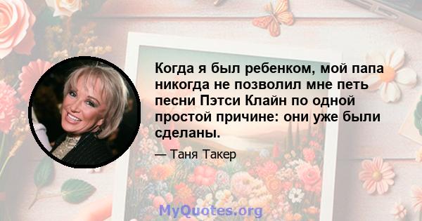 Когда я был ребенком, мой папа никогда не позволил мне петь песни Пэтси Клайн по одной простой причине: они уже были сделаны.