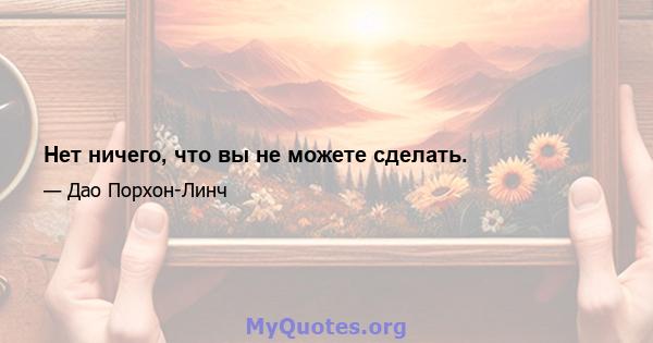 Нет ничего, что вы не можете сделать.