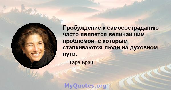 Пробуждение к самосостраданию часто является величайшим проблемой, с которым сталкиваются люди на духовном пути.