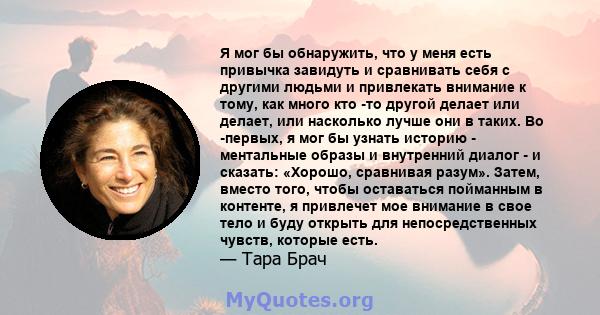 Я мог бы обнаружить, что у меня есть привычка завидуть и сравнивать себя с другими людьми и привлекать внимание к тому, как много кто -то другой делает или делает, или насколько лучше они в таких. Во -первых, я мог бы