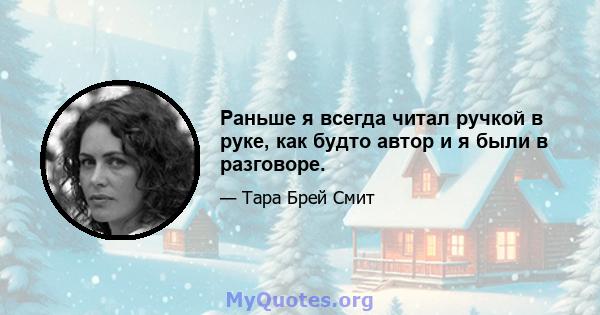 Раньше я всегда читал ручкой в ​​руке, как будто автор и я были в разговоре.