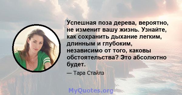 Успешная поза дерева, вероятно, не изменит вашу жизнь. Узнайте, как сохранить дыхание легким, длинным и глубоким, независимо от того, каковы обстоятельства? Это абсолютно будет.