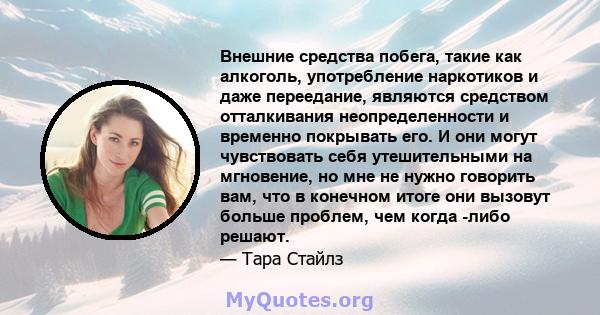 Внешние средства побега, такие как алкоголь, употребление наркотиков и даже переедание, являются средством отталкивания неопределенности и временно покрывать его. И они могут чувствовать себя утешительными на мгновение, 