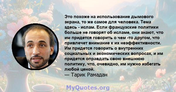 Это похоже на использование дымового экрана, то же самое для человека. Тема здесь - ислам. Если французские политики больше не говорят об исламе, они знают, что им придется говорить о чем -то другом, что привлечет