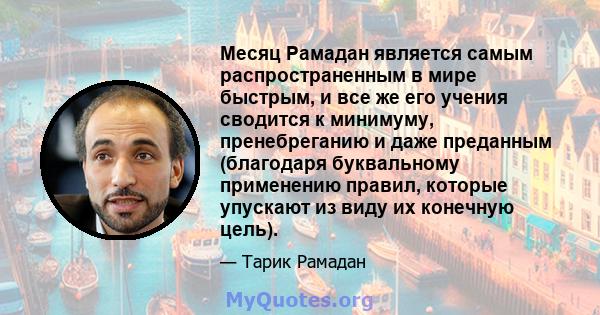 Месяц Рамадан является самым распространенным в мире быстрым, и все же его учения сводится к минимуму, пренебреганию и даже преданным (благодаря буквальному применению правил, которые упускают из виду их конечную цель).