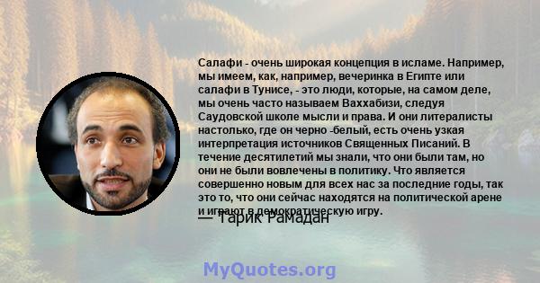 Салафи - очень широкая концепция в исламе. Например, мы имеем, как, например, вечеринка в Египте или салафи в Тунисе, - это люди, которые, на самом деле, мы очень часто называем Ваххабизи, следуя Саудовской школе мысли