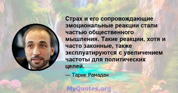 Страх и его сопровождающие эмоциональные реакции стали частью общественного мышления. Такие реакции, хотя и часто законные, также эксплуатируются с увеличением частоты для политических целей.