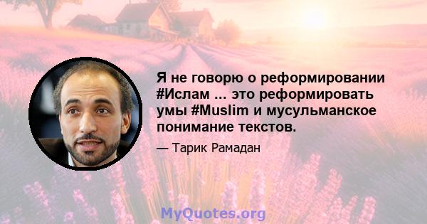 Я не говорю о реформировании #Ислам ... это реформировать умы #Muslim и мусульманское понимание текстов.