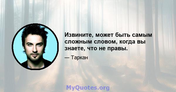 Извините, может быть самым сложным словом, когда вы знаете, что не правы.