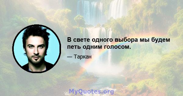 В свете одного выбора мы будем петь одним голосом.