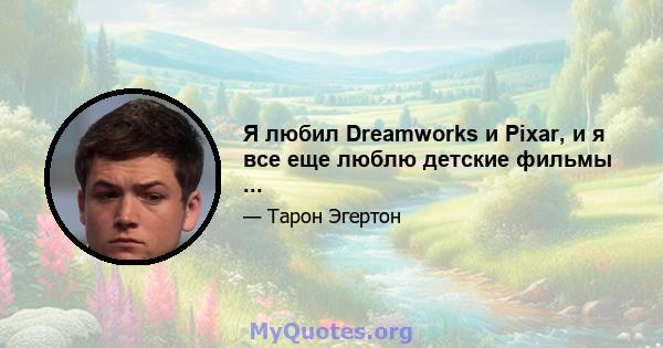 Я любил Dreamworks и Pixar, и я все еще люблю детские фильмы ...