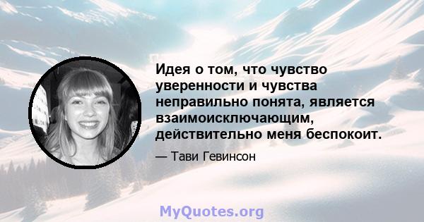 Идея о том, что чувство уверенности и чувства неправильно понята, является взаимоисключающим, действительно меня беспокоит.