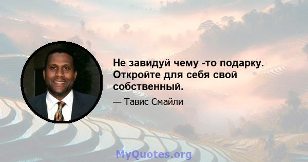 Не завидуй чему -то подарку. Откройте для себя свой собственный.