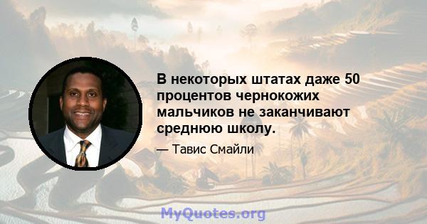 В некоторых штатах даже 50 процентов чернокожих мальчиков не заканчивают среднюю школу.