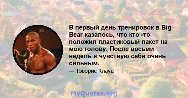 В первый день тренировок в Big Bear казалось, что кто -то положил пластиковый пакет на мою голову. После восьми недель я чувствую себя очень сильным.