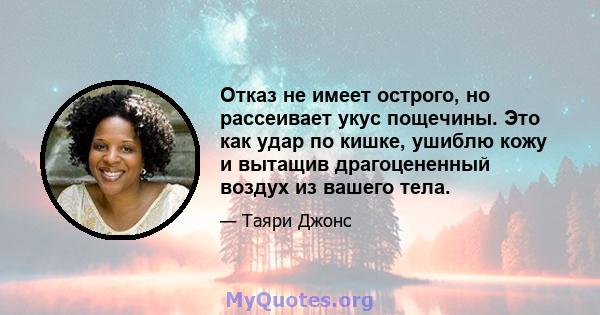 Отказ не имеет острого, но рассеивает укус пощечины. Это как удар по кишке, ушиблю кожу и вытащив драгоцененный воздух из вашего тела.