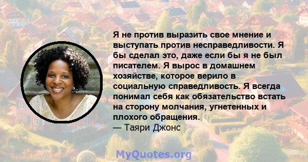 Я не против выразить свое мнение и выступать против несправедливости. Я бы сделал это, даже если бы я не был писателем. Я вырос в домашнем хозяйстве, которое верило в социальную справедливость. Я всегда понимал себя как 