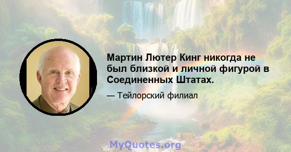 Мартин Лютер Кинг никогда не был близкой и личной фигурой в Соединенных Штатах.