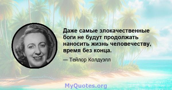 Даже самые злокачественные боги не будут продолжать наносить жизнь человечеству, время без конца.