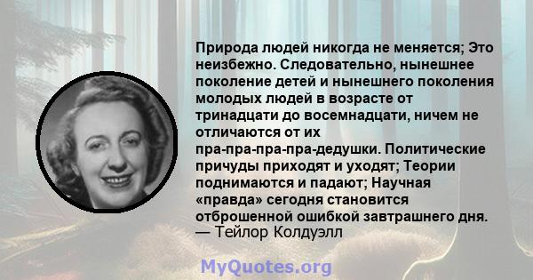 Природа людей никогда не меняется; Это неизбежно. Следовательно, нынешнее поколение детей и нынешнего поколения молодых людей в возрасте от тринадцати до восемнадцати, ничем не отличаются от их пра-пра-пра-пра-дедушки.