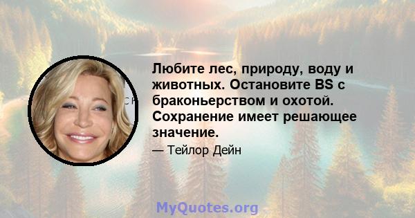 Любите лес, природу, воду и животных. Остановите BS с браконьерством и охотой. Сохранение имеет решающее значение.