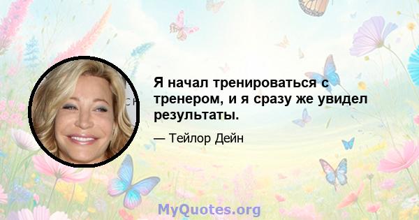 Я начал тренироваться с тренером, и я сразу же увидел результаты.