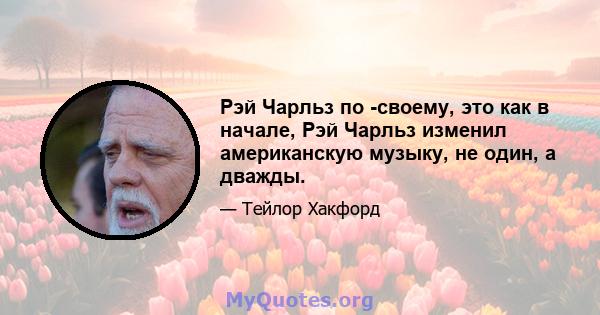 Рэй Чарльз по -своему, это как в начале, Рэй Чарльз изменил американскую музыку, не один, а дважды.