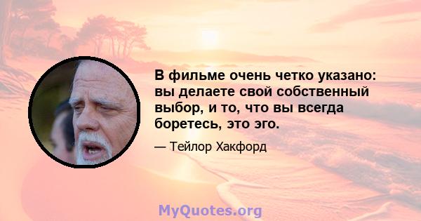 В фильме очень четко указано: вы делаете свой собственный выбор, и то, что вы всегда боретесь, это эго.