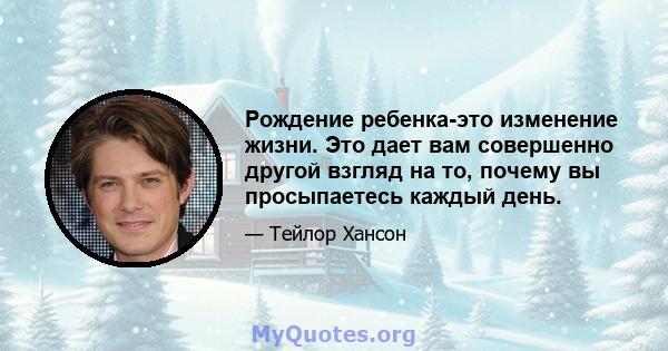 Рождение ребенка-это изменение жизни. Это дает вам совершенно другой взгляд на то, почему вы просыпаетесь каждый день.