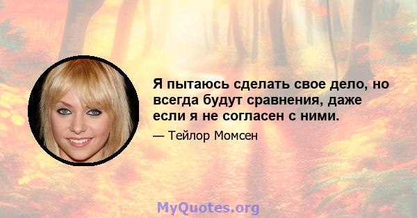 Я пытаюсь сделать свое дело, но всегда будут сравнения, даже если я не согласен с ними.