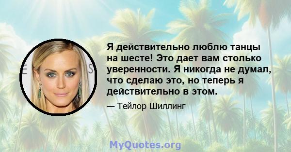 Я действительно люблю танцы на шесте! Это дает вам столько уверенности. Я никогда не думал, что сделаю это, но теперь я действительно в этом.