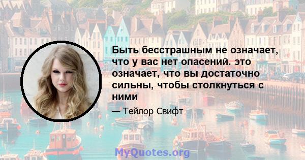 Быть бесстрашным не означает, что у вас нет опасений. это означает, что вы достаточно сильны, чтобы столкнуться с ними