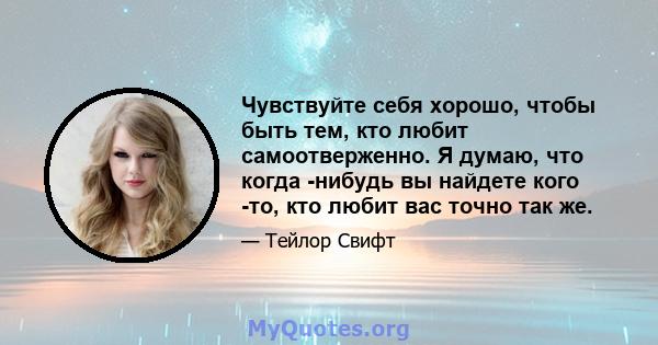 Чувствуйте себя хорошо, чтобы быть тем, кто любит самоотверженно. Я думаю, что когда -нибудь вы найдете кого -то, кто любит вас точно так же.