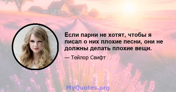 Если парни не хотят, чтобы я писал о них плохие песни, они не должны делать плохие вещи.