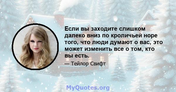 Если вы заходите слишком далеко вниз по кроличьей норе того, что люди думают о вас, это может изменить все о том, кто вы есть.