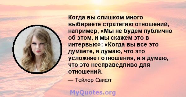 Когда вы слишком много выбираете стратегию отношений, например, «Мы не будем публично об этом, и мы скажем это в интервью»: «Когда вы все это думаете, я думаю, что это усложняет отношения, и я думаю, что это