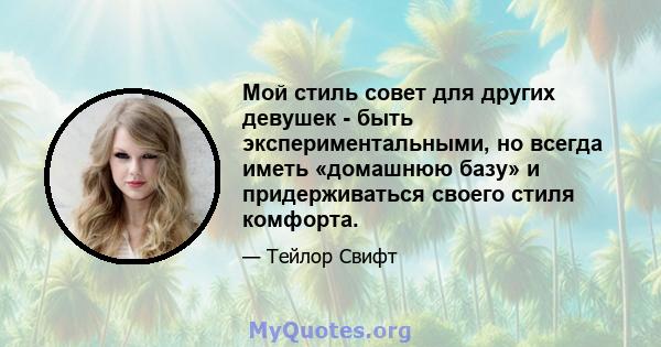 Мой стиль совет для других девушек - быть экспериментальными, но всегда иметь «домашнюю базу» и придерживаться своего стиля комфорта.